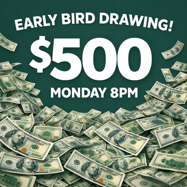 Promotional poster with dark green background advertising an "Early Bird Drawing" for $500 on Monday at 8pm, decorated with scattered $100 bills around the borders.