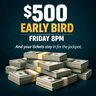 Promotional graphic advertising a $500 early bird discount for Friday 8pm event with stacks of cash and jackpot offer displayed against dark teal background.